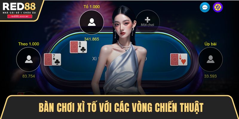 Bàn chơi Xì Tố với các vòng chiến thuật