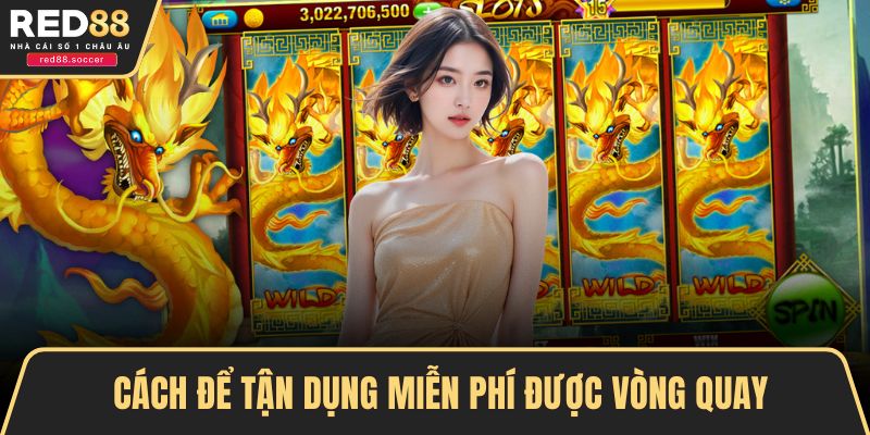 Cách để tận dụng miễn phí được vòng quay