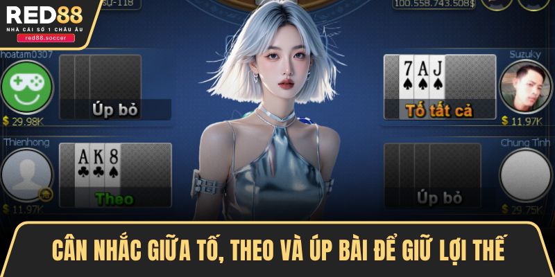 Cân nhắc giữa tố, theo và úp bài để giữ lợi thế