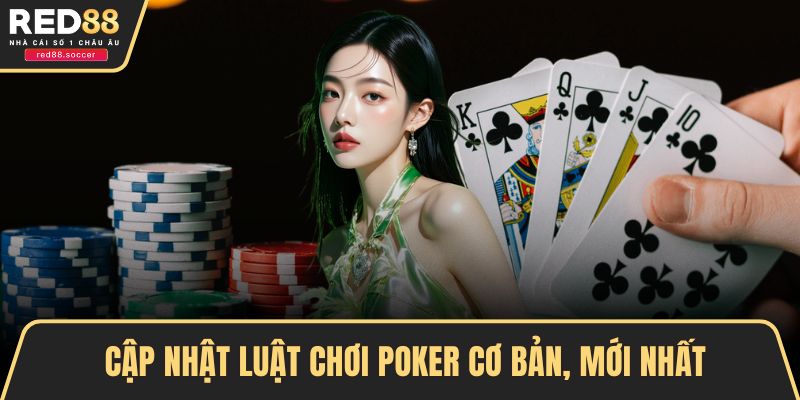 Cập nhật luật chơi Poker cơ bản, mới nhất