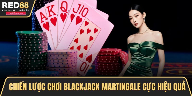 Chiến lược chơi Blackjack Martingale cực hiệu quả cho tân binh