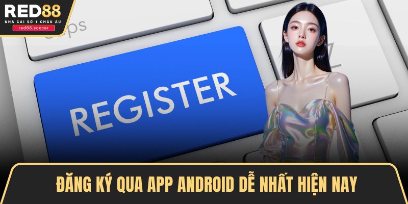Đăng ký qua app Android dễ nhất hiện nay