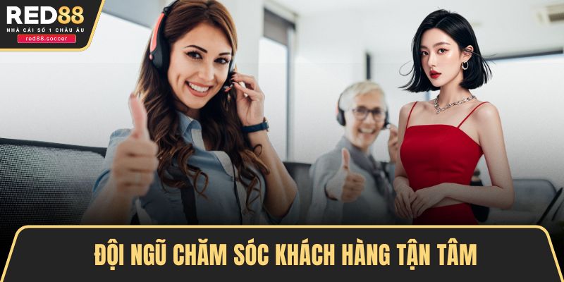 Đội ngũ chăm sóc khách hàng tận tâm