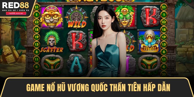 Game nổ hũ vương quốc thần tiên hấp dẫn