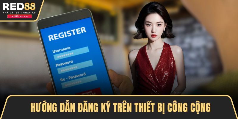 Hướng dẫn đăng ký trên thiết bị công cộng