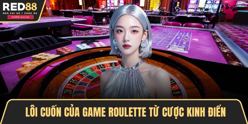Lôi cuốn của game roulette từ cược kinh điển