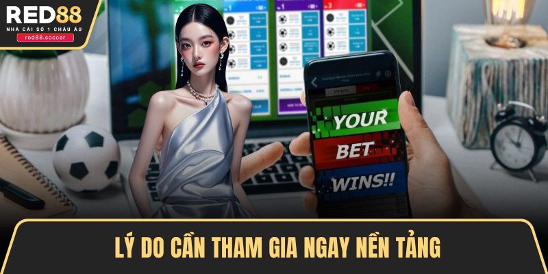 Lý do cần tham gia ngay nền tảng