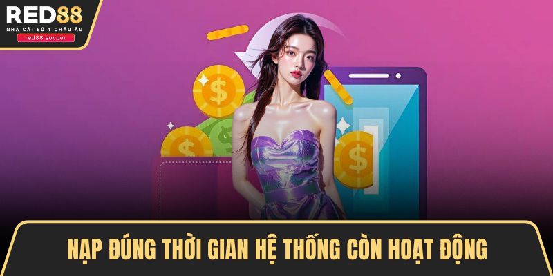 Nạp đúng thời gian hệ thống còn hoạt động