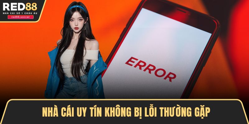Nhà cái uy tín không bị lỗi thường gặp