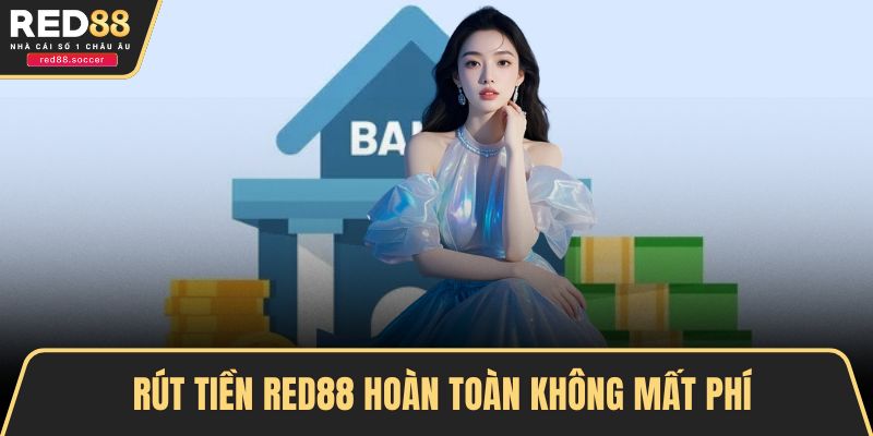 Rút tiền RED88 hoàn toàn không mất phí