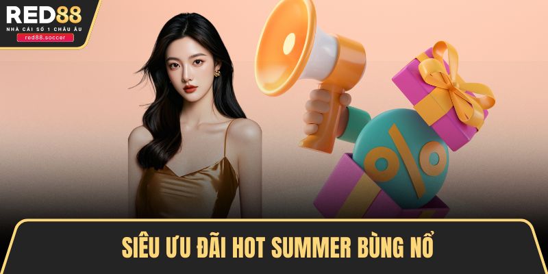 Siêu ưu đãi hot summer bùng nổ