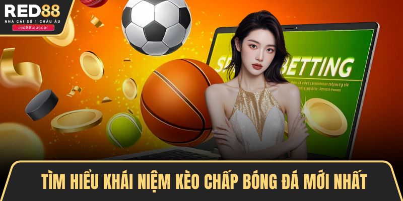 Tìm hiểu khái niệm kèo chấp bóng đá mới nhất