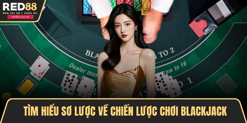 Tìm hiểu sơ lược về chiến lược chơi Blackjack