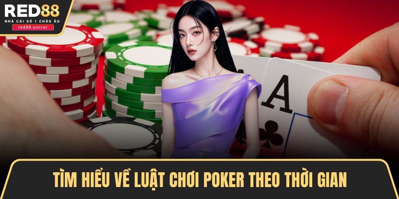 Tìm hiểu về luật chơi Poker theo thời gian