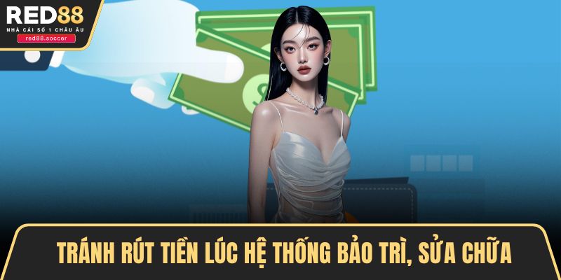 Tránh rút tiền lúc hệ thống bảo trì, sửa chữa